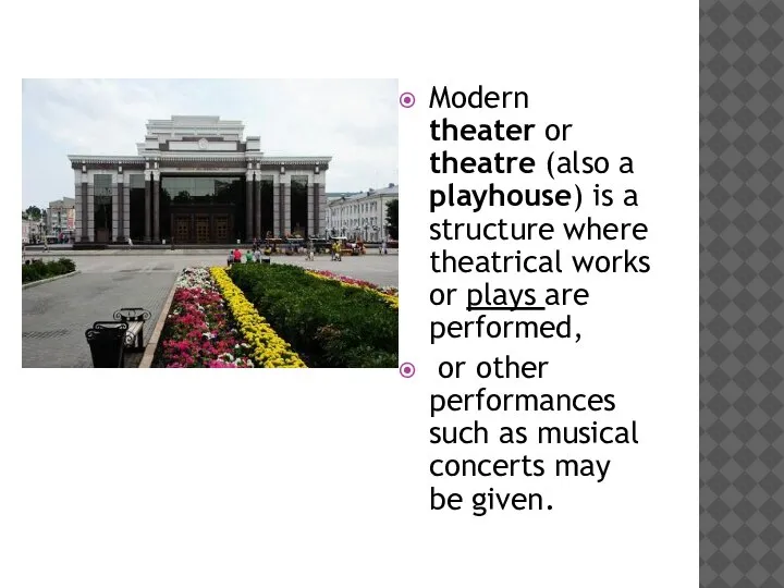 Modern theater or theatre (also a playhouse) is a structure where theatrical