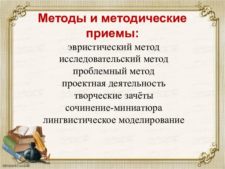 Методы и методические приемы: эвристический метод исследовательский метод проблемный метод проектная деятельность