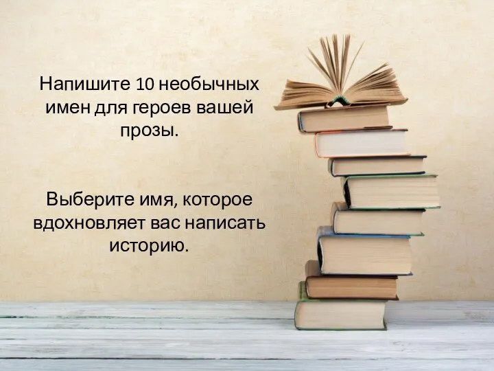 Напишите 10 необычных имен для героев вашей прозы. Выберите имя, которое вдохновляет вас написать историю.