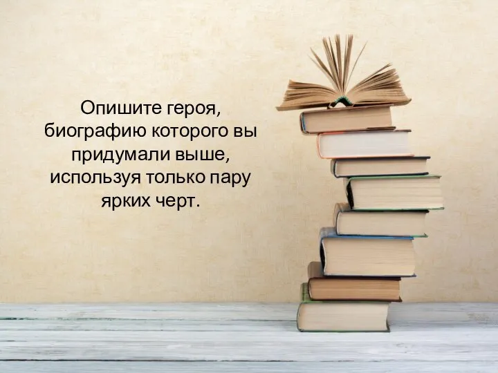 Опишите героя, биографию которого вы придумали выше, используя только пару ярких черт.