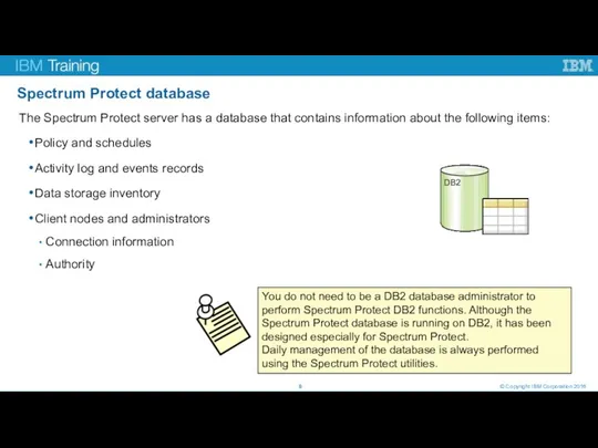 Spectrum Protect database © Copyright IBM Corporation 2016 The Spectrum Protect server