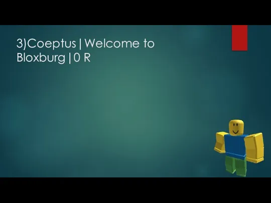 3)Coeptus|Welcome to Bloxburg|0 R