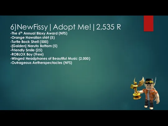 6)NewFissy|Adopt Me!|2,535 R -The 6th Annual Bloxy Award (NFS) -Orange Hawaiian shirt