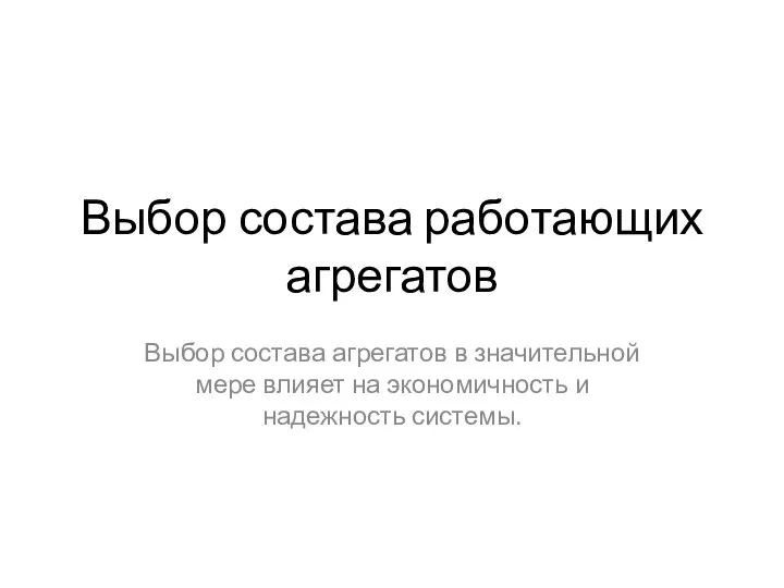 Выбор состава работающих агрегатов Выбор состава агрегатов в значительной мере влияет на экономичность и надежность системы.