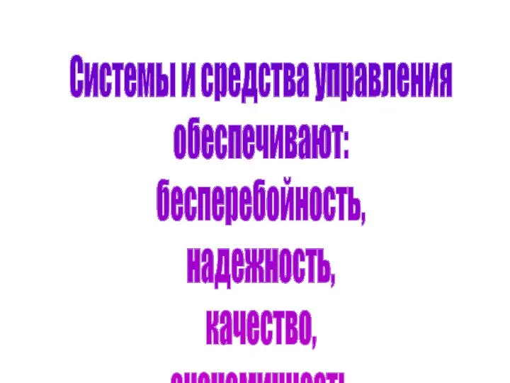 Системы и средства управления обеспечивают: бесперебойность, надежность, качество, экономичность