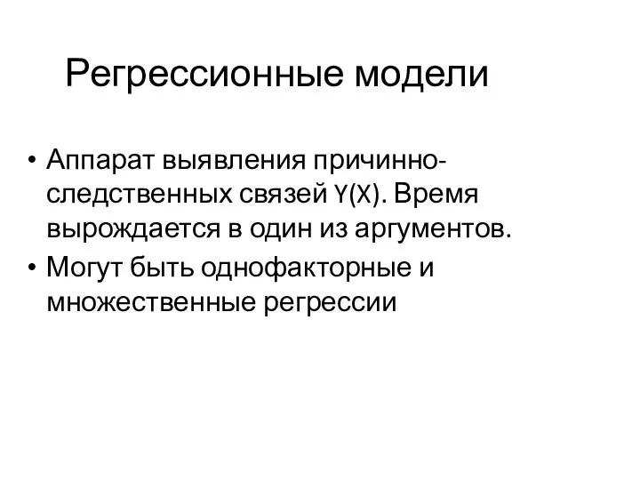 Регрессионные модели Аппарат выявления причинно- следственных связей Y(X). Время вырождается в один