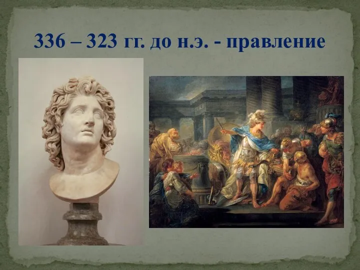 336 – 323 гг. до н.э. - правление