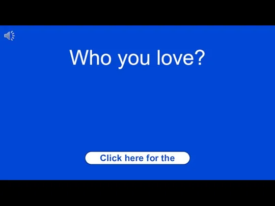 Click here for the answer Who you love?