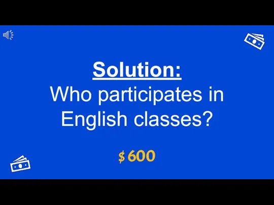 Solution: Who participates in English classes? $ 600