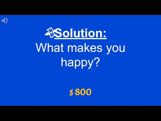 Solution: What makes you happy? $ 800