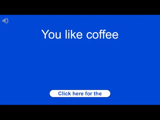 Click here for the answer You like coffee