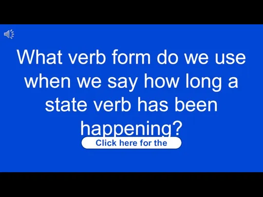 Click here for the answer What verb form do we use when