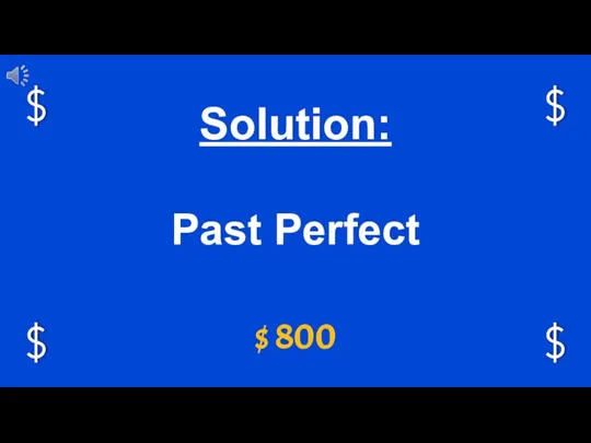 $ 800 Solution: Past Perfect