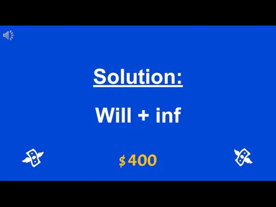 $ 400 Solution: Will + inf
