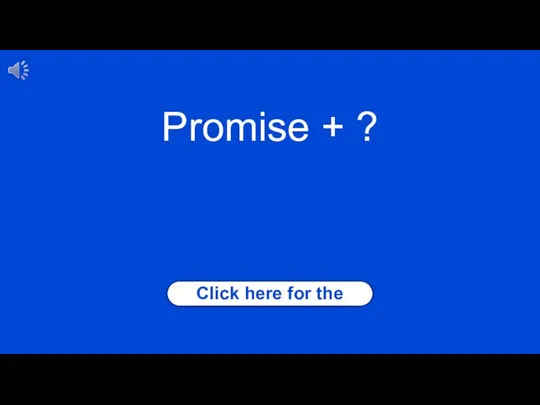 Click here for the answer Promise + ?