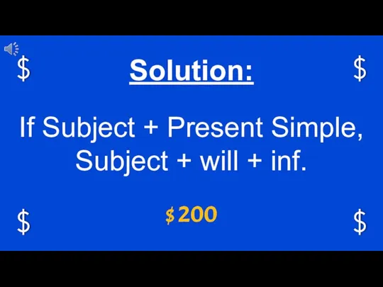 $ 200 Solution: If Subject + Present Simple, Subject + will + inf.