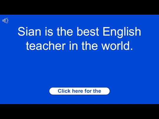 Click here for the answer Sian is the best English teacher in the world.