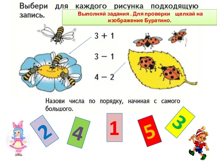 4 1 3 2 5 Выполняй задания . Для проверки щелкай на изображение Буратино.