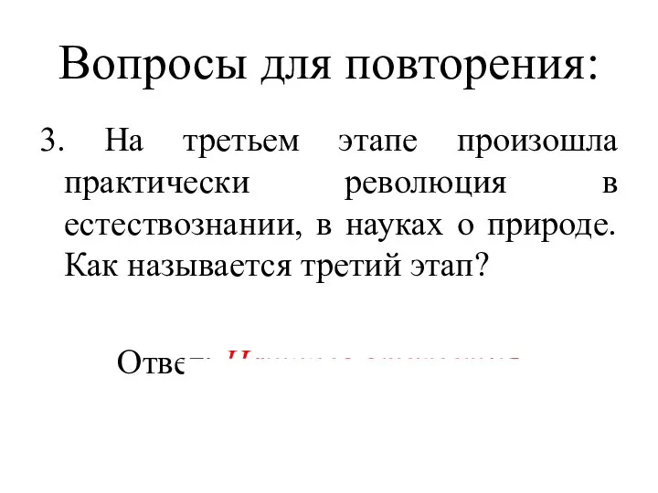 Вопросы для повторения: 3. На третьем этапе произошла практически революция в естествознании,