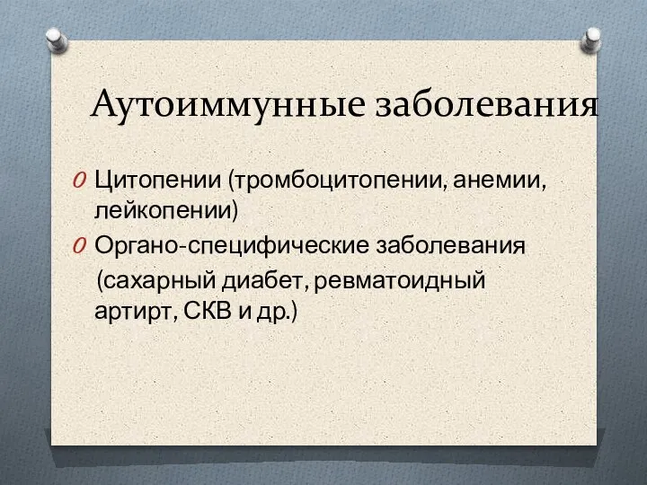 Аутоиммунные заболевания Цитопении (тромбоцитопении, анемии, лейкопении) Органо-специфические заболевания (сахарный диабет, ревматоидный артирт, СКВ и др.)