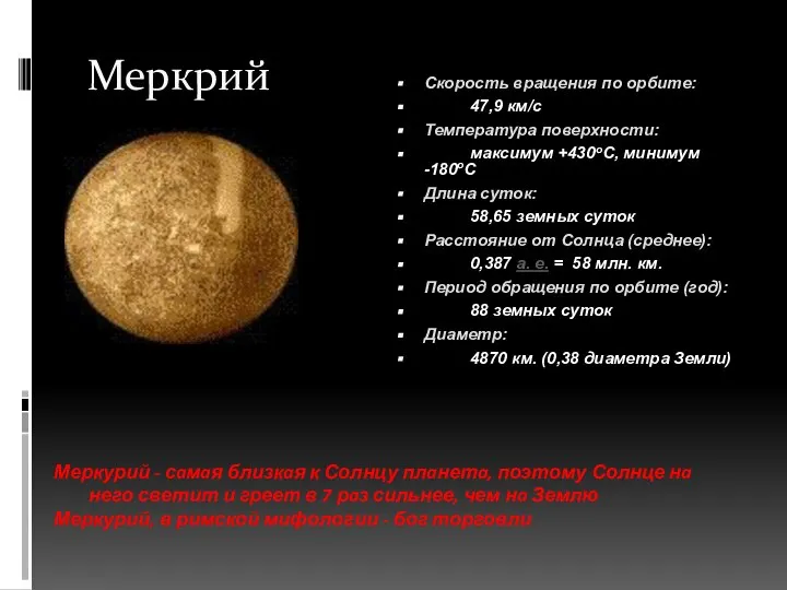 Меркрий Скорость врaщения по орбите: 47,9 км/c Темперaтурa поверхности: мaксимум +430oC, минимум