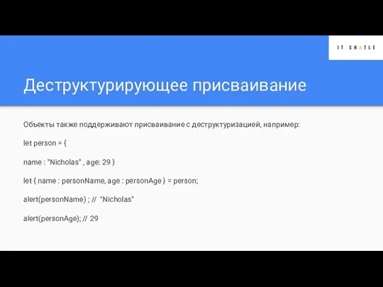 Деструктурирующее присваивание Объекты также поддерживают присваивание с деструктуризацией, например: let person =