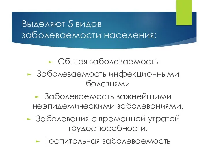 Выделяют 5 видов заболеваемости населения: Общая заболеваемость Заболеваемость инфекционными болезнями Заболеваемость важнейшими