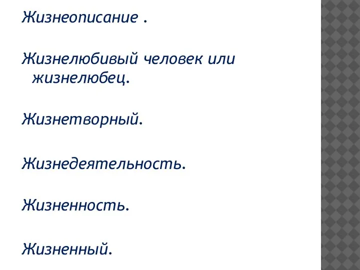 Жизнеописание . Жизнелюбивый человек или жизнелюбец. Жизнетворный. Жизнедеятельность. Жизненность. Жизненный.