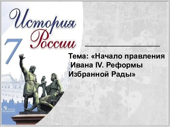 Тема: «Начало правления Ивана IV. Реформы Избранной Рады»