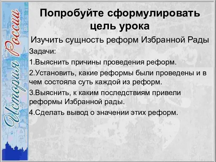 Попробуйте сформулировать цель урока Изучить сущность реформ Избранной Рады Задачи: 1.Выяснить причины