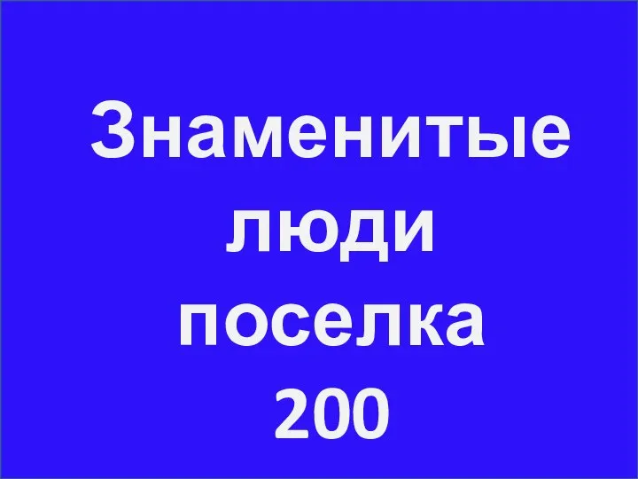 Знаменитые люди поселка 200