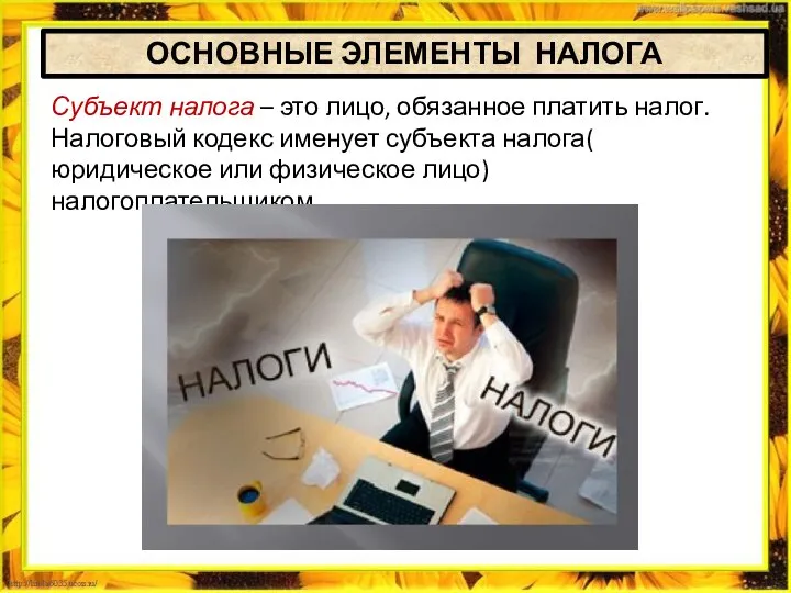 ОСНОВНЫЕ ЭЛЕМЕНТЫ НАЛОГА Субъект налога – это лицо, обязанное платить налог. Налоговый