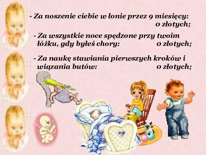 Za noszenie ciebie w łonie przez 9 miesięcy: 0 złotych; - Za