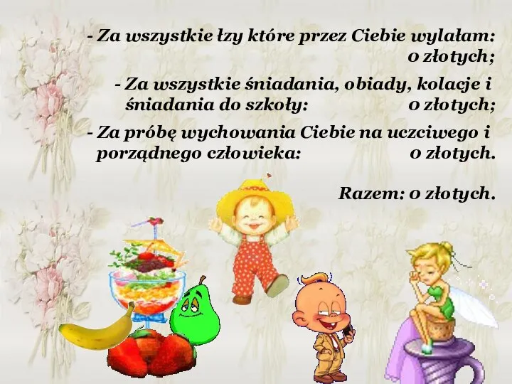 - Za wszystkie łzy które przez Ciebie wylałam: 0 złotych; - Za