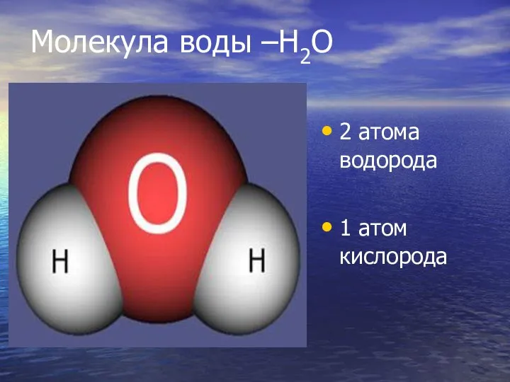 Молекула воды –Н2О 2 атома водорода 1 атом кислорода