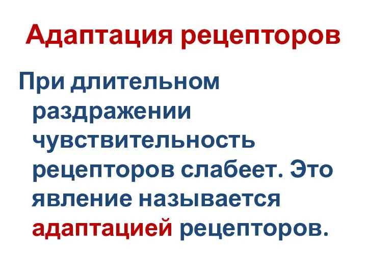 Адаптация рецепторов При длительном раздражении чувствительность рецепторов слабеет. Это явление называется адаптацией рецепторов.