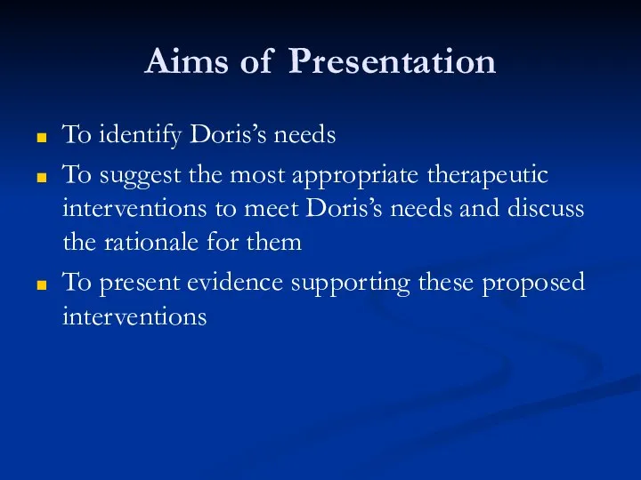 Aims of Presentation To identify Doris’s needs To suggest the most appropriate