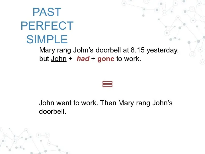 PAST PERFECT SIMPLE Mary rang John’s doorbell at 8.15 yesterday, but John