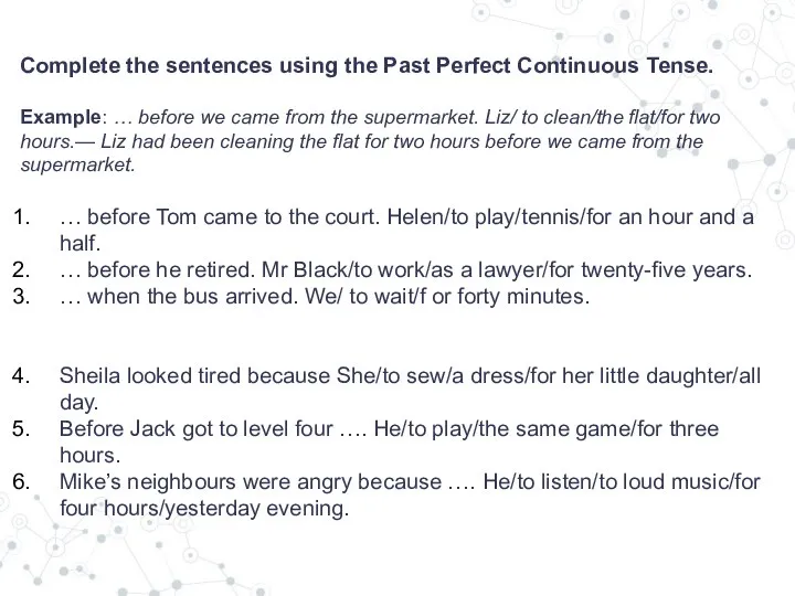 Complete the sentences using the Past Perfect Continuous Tense. Example: … before