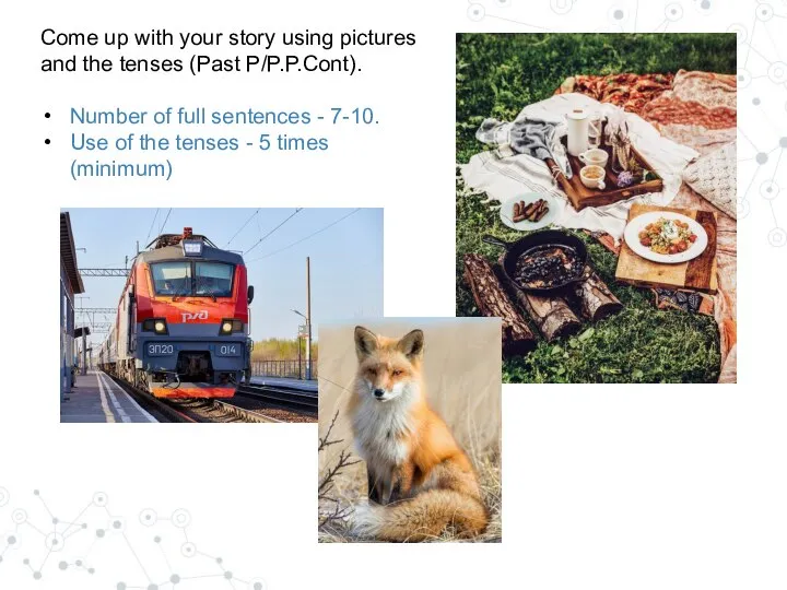 Come up with your story using pictures and the tenses (Past P/P.P.Cont).