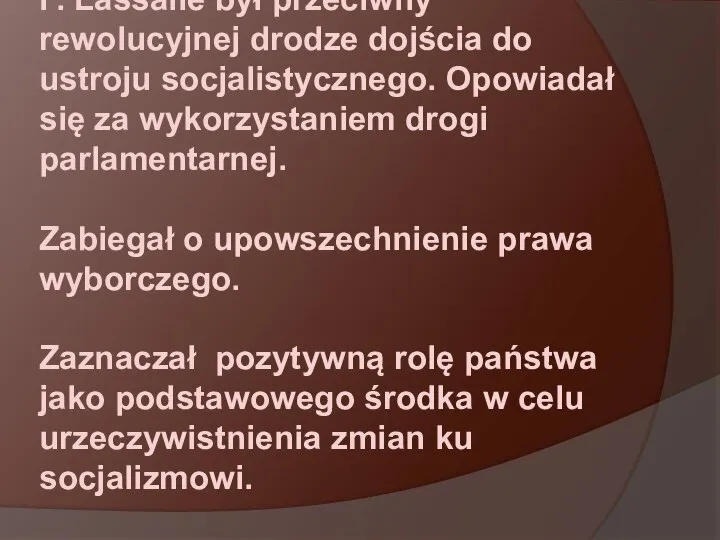 F. Lassalle był przeciwny rewolucyjnej drodze dojścia do ustroju socjalistycznego. Opowiadał się