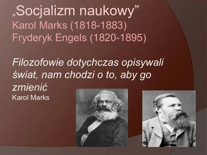 „Socjalizm naukowy” Karol Marks (1818-1883) Fryderyk Engels (1820-1895) Filozofowie dotychczas opisywali świat,