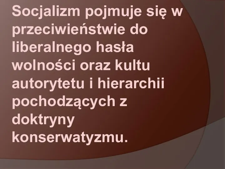 Socjalizm pojmuje się w przeciwieństwie do liberalnego hasła wolności oraz kultu autorytetu