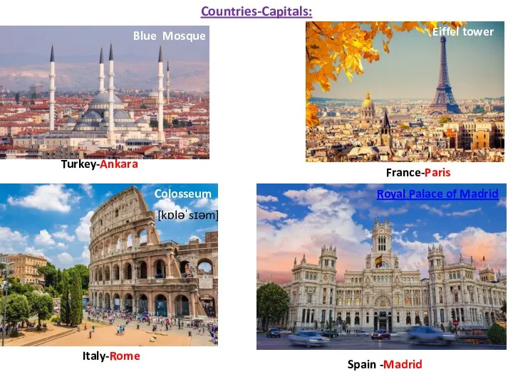 Countries-Capitals: Turkey-Ankara France-Paris Italy-Rome Spain -Madrid Colosseum Blue Mosque Eiffel tower Royal Palace of Madrid [kɒləˈsɪəm]