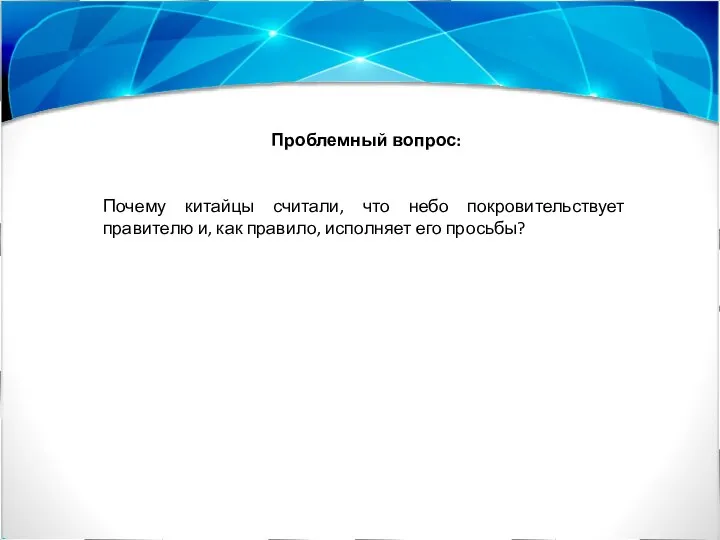 Проблемный вопрос: Почему китайцы считали, что небо покровительствует правителю и, как правило, исполняет его просьбы?