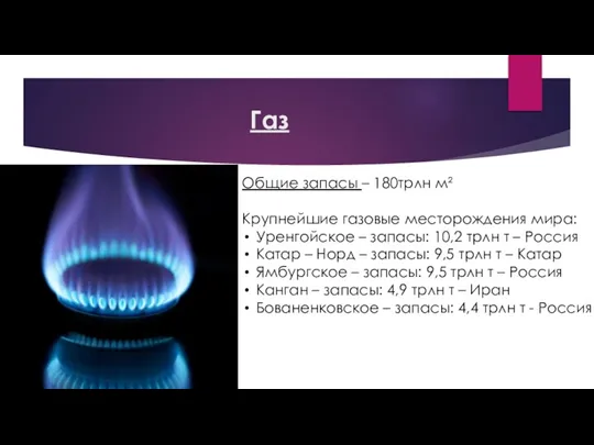 Газ Общие запасы – 180трлн м² Крупнейшие газовые месторождения мира: Уренгойское –