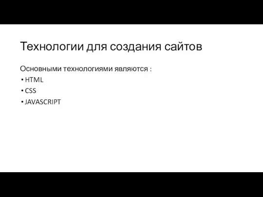 Технологии для создания сайтов Основными технологиями являются : HTML CSS JAVASCRIPT