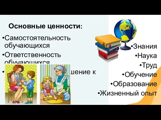 Основные ценности: Самостоятельность обучающихся Ответственность обучающихся Уважительное отношение к труду Знания Наука