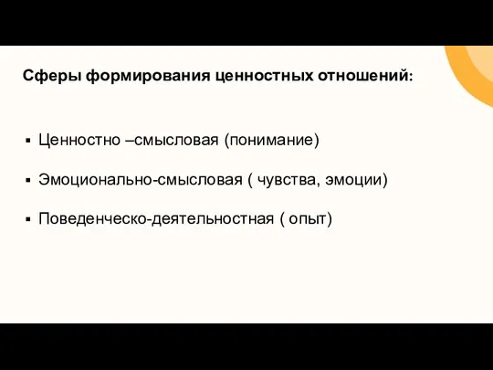 Сферы формирования ценностных отношений: Ценностно –смысловая (понимание) Эмоционально-смысловая ( чувства, эмоции) Поведенческо-деятельностная ( опыт)