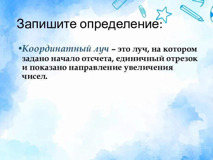 Запишите определение: Координатный луч – это луч, на котором задано начало отсчета,